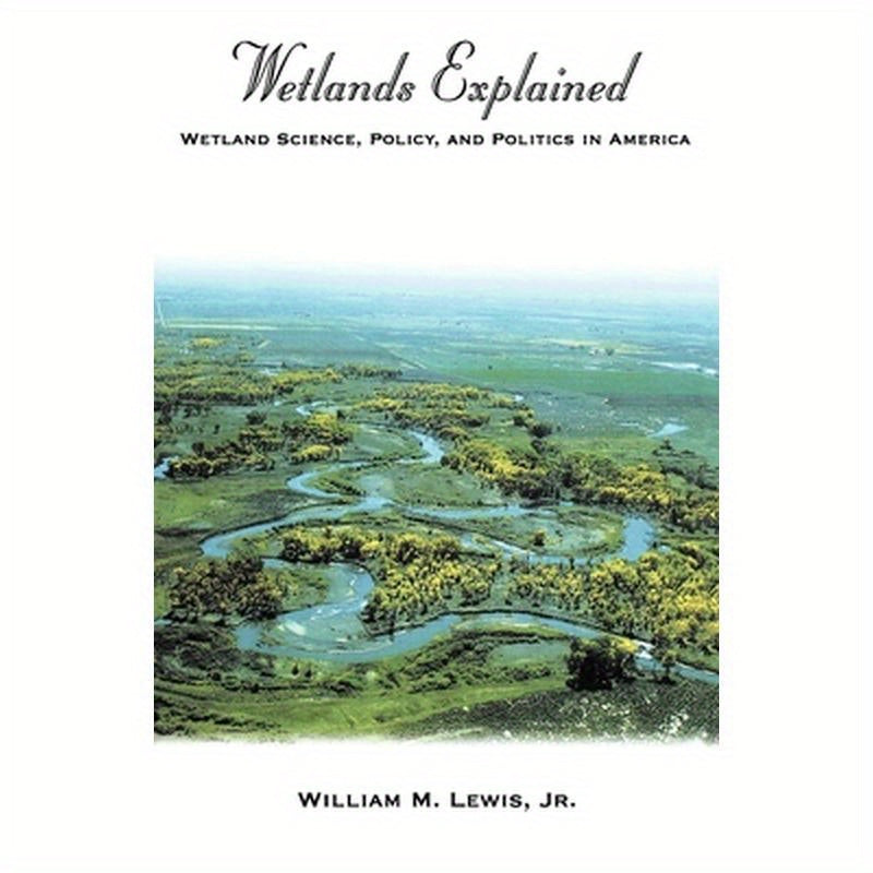Wetlands Explained: Wetland Science, Policy, and Politics in America