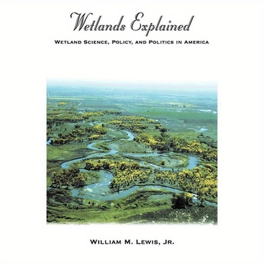 Wetlands Explained: Wetland Science, Policy, and Politics in America