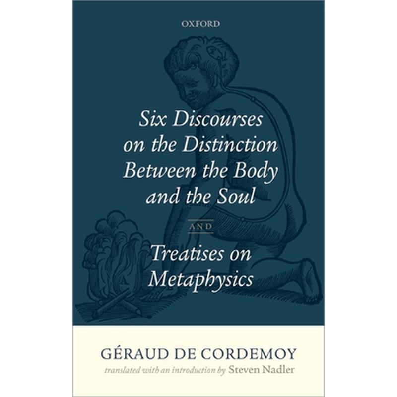 Geraud de Cordemoy: Six Discourses on the Distinction Between the Body and the Soul