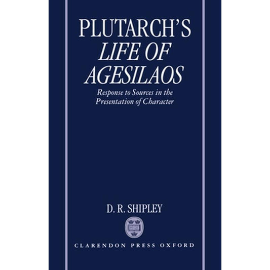 A Commentary on Plutarch's Life of Agesilaos: Response to Sources in the Presentation of Character