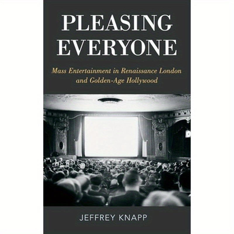 Pleasing Everyone: Mass Entertainment in Renaissance London and Golden-Age Hollywood
