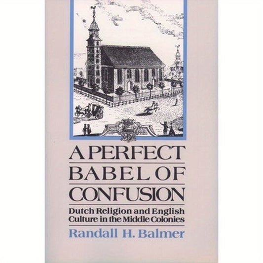 A Perfect Babel of Confusion: Dutch Religion and English Culture in the Middle Colonies