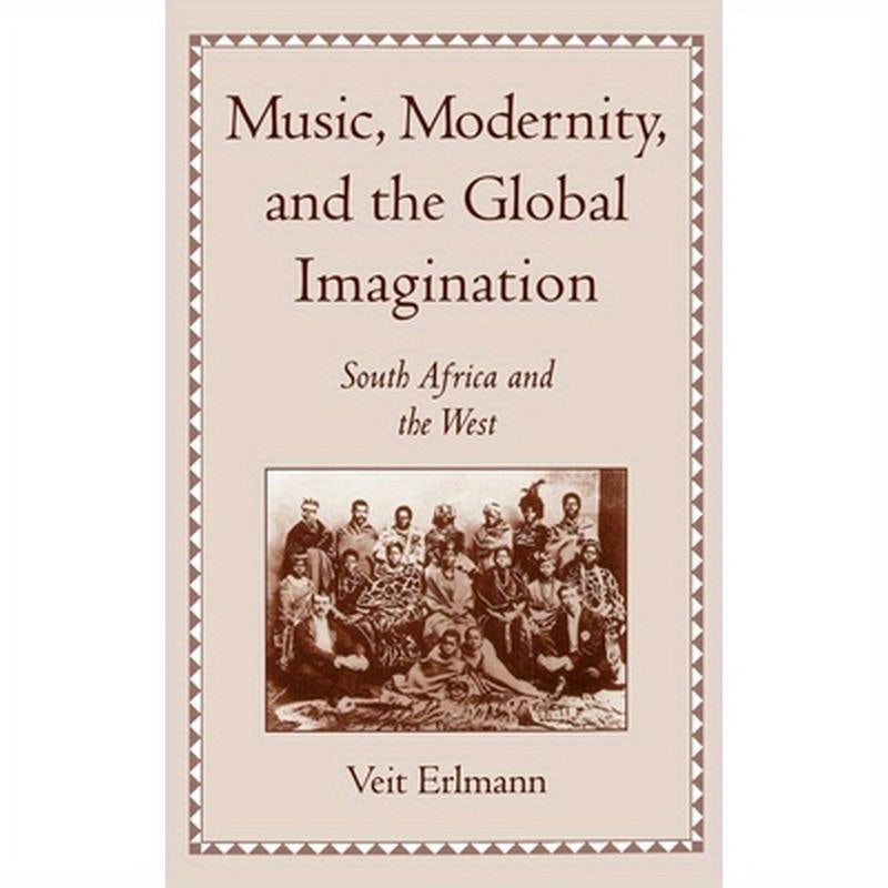 Music, Modernity, and the Global Imagination: South Africa and the West