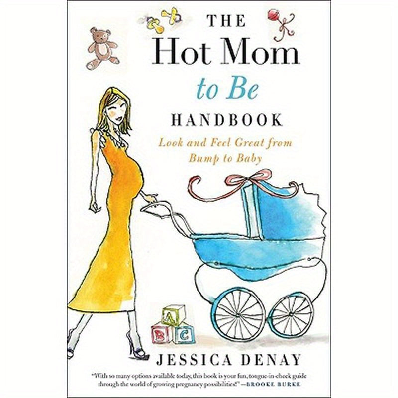The Hot Mom to Be Handbook: Look and Feel Great from Bump to Baby
