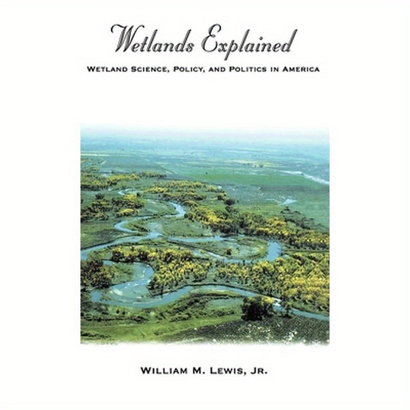 Wetlands Explained: Wetland Science, Policy, and Politics in America