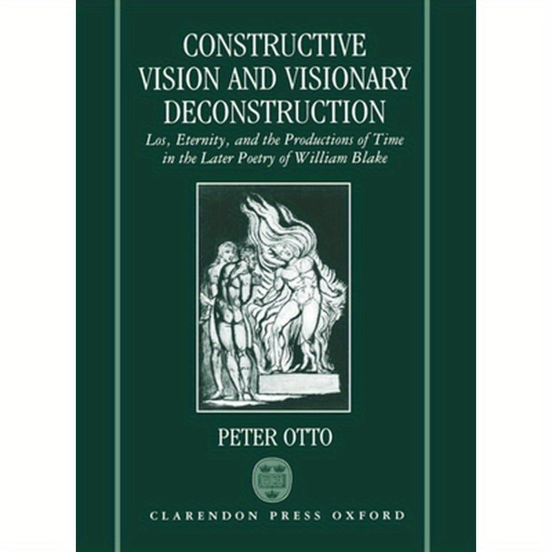 Constructive Vision and Visionary Deconstruction: Los, Eternity, and the Productions of Time in the Later Poetry of William Blake