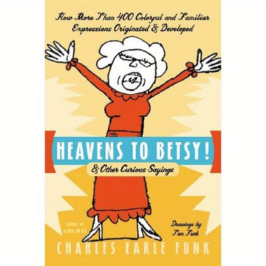 Heavens to Betsy!: & Other Curious Sayings