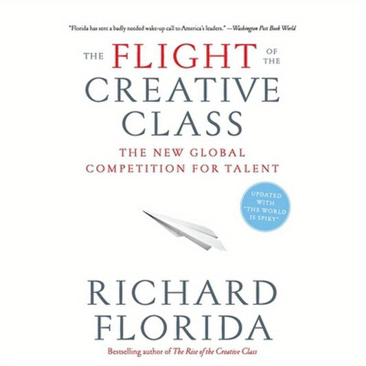 The Flight of the Creative Class: The New Global Competition for Talent