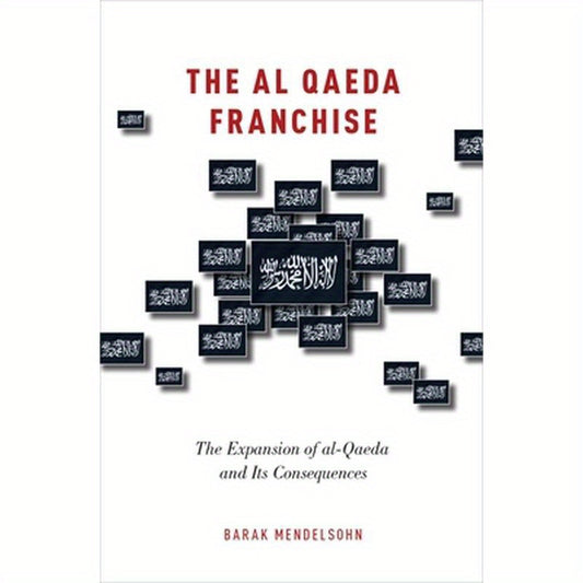 Al Qaeda Franchise: The Expansion of Al-Qaeda and Its Consequences