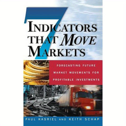 Seven Indicators That Move Markets: Forecasting Future Market Movements for Profitable Investments