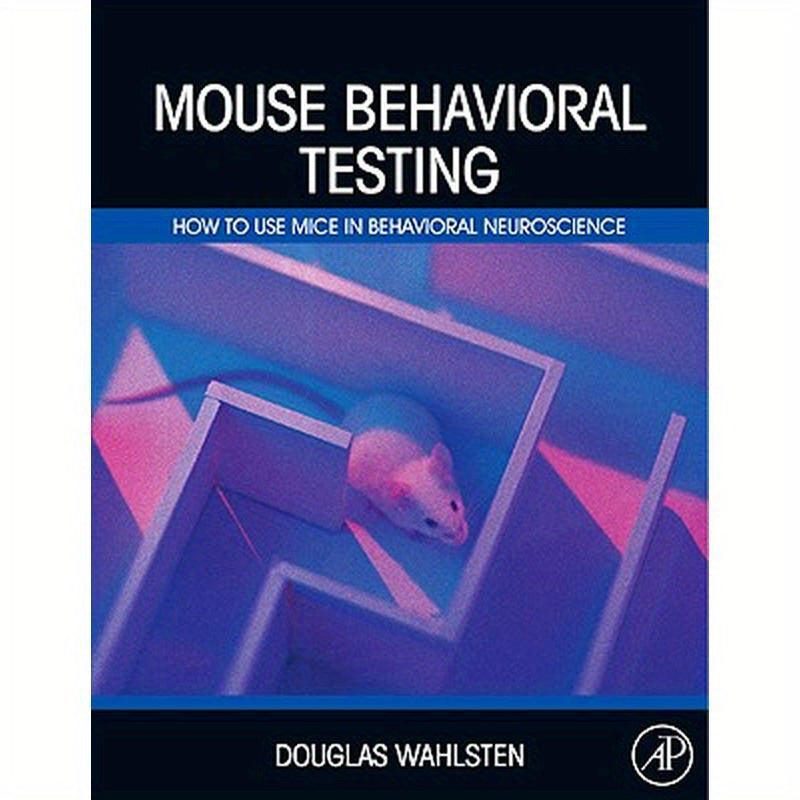 Mouse Behavioral Testing: How to Use Mice in Behavioral Neuroscience