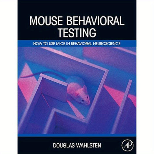 Mouse Behavioral Testing: How to Use Mice in Behavioral Neuroscience