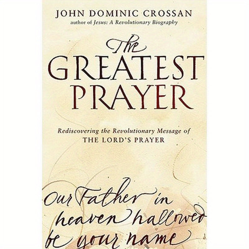 The Greatest Prayer: Rediscovering the Revolutionary Message of the Lord's Prayer