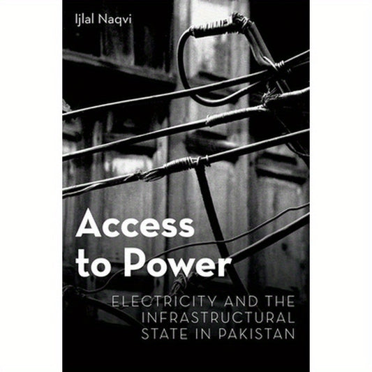 Access to Power: Electricity and the Infrastructural State in Pakistan
