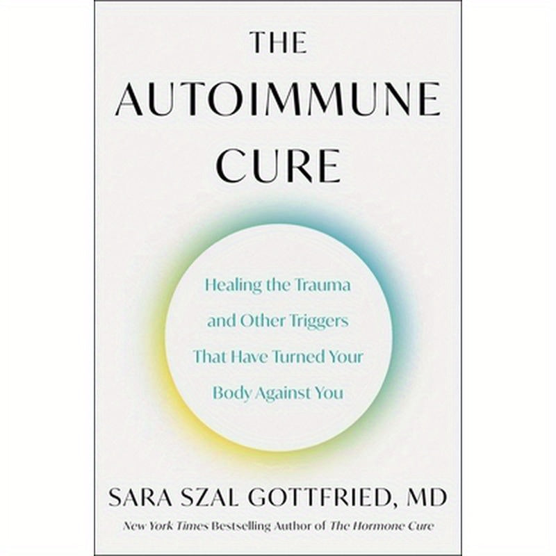 The Autoimmune Cure: Healing the Trauma and Other Triggers That Have Turned Your Body Against You