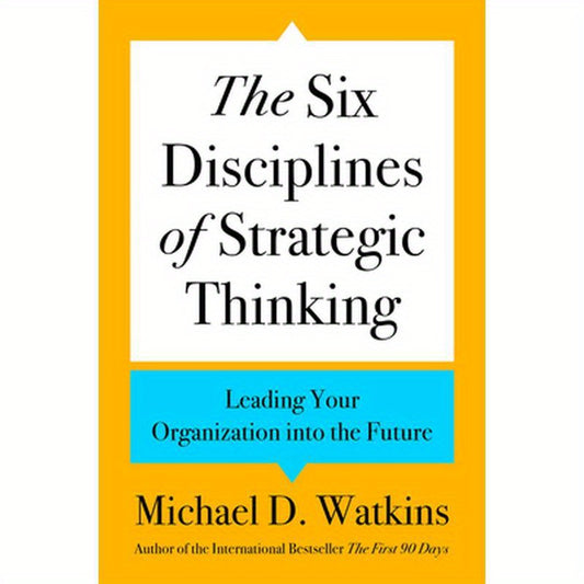 The Six Disciplines of Strategic Thinking: Leading Your Organization Into the Future