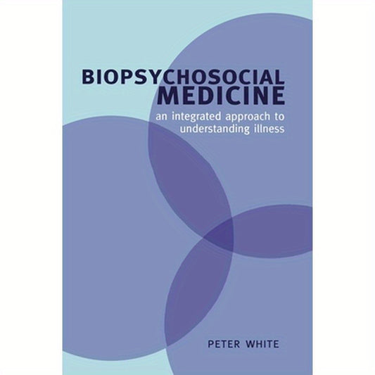 Biopsychosocial Medicine: An Integrated Approach to Understanding Illness