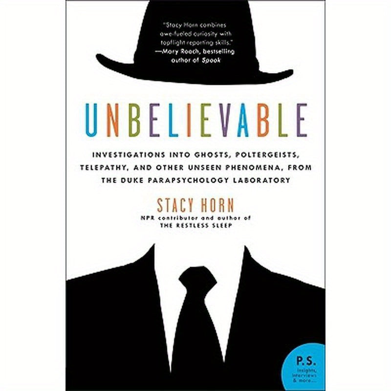 Unbelievable: Investigations Into Ghosts, Poltergeists, Telepathy, and Other Unseen Phenomena, from the Duke Parapsychology Laboratory
