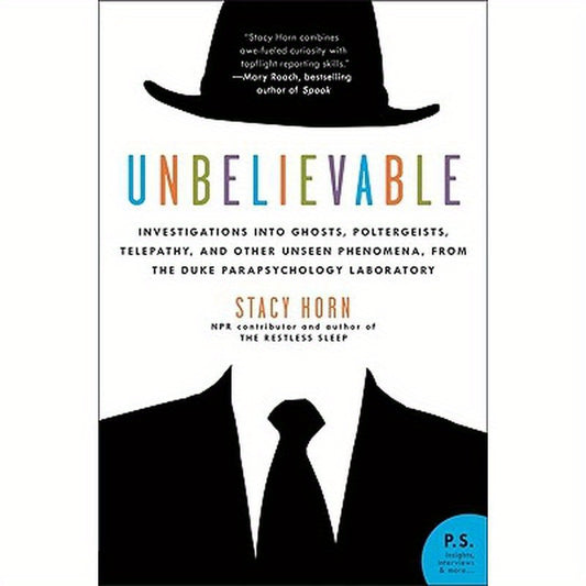Unbelievable: Investigations Into Ghosts, Poltergeists, Telepathy, and Other Unseen Phenomena, from the Duke Parapsychology Laboratory