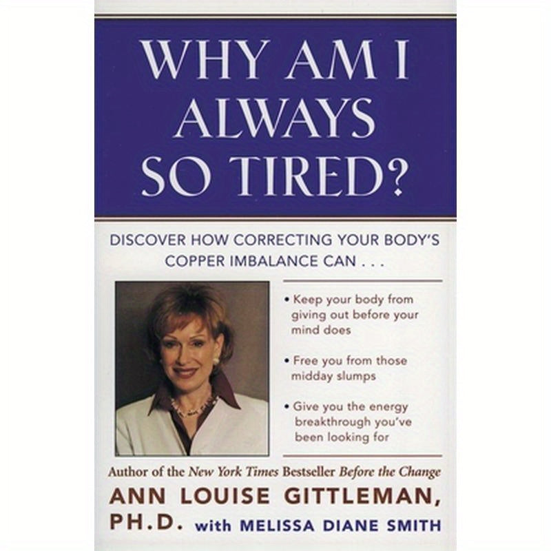 Why Am I Always So Tired?: Discover How Correcting Your Body's Copper Imbalance Can * Keep Your Body from Giving Out Before Your Mind Does *Free You f