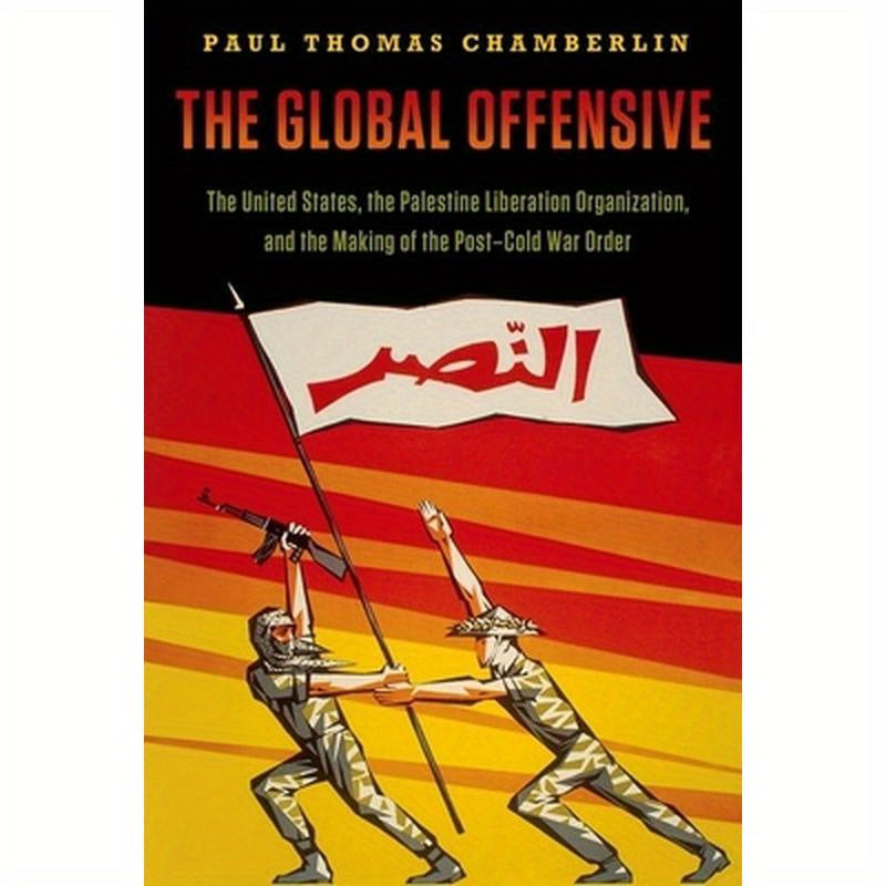 The Global Offensive: The United States, the Palestine Liberation Organization, and the Making of the Post-Cold War Order