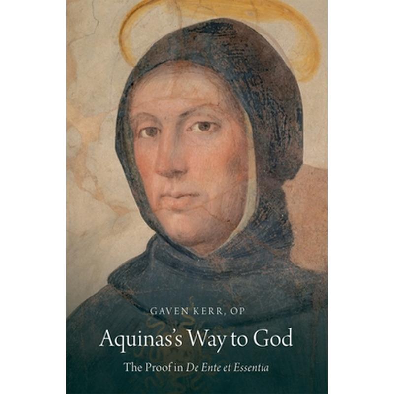 Aquinas's Way to God: The Proof in de Ente Et Essentia