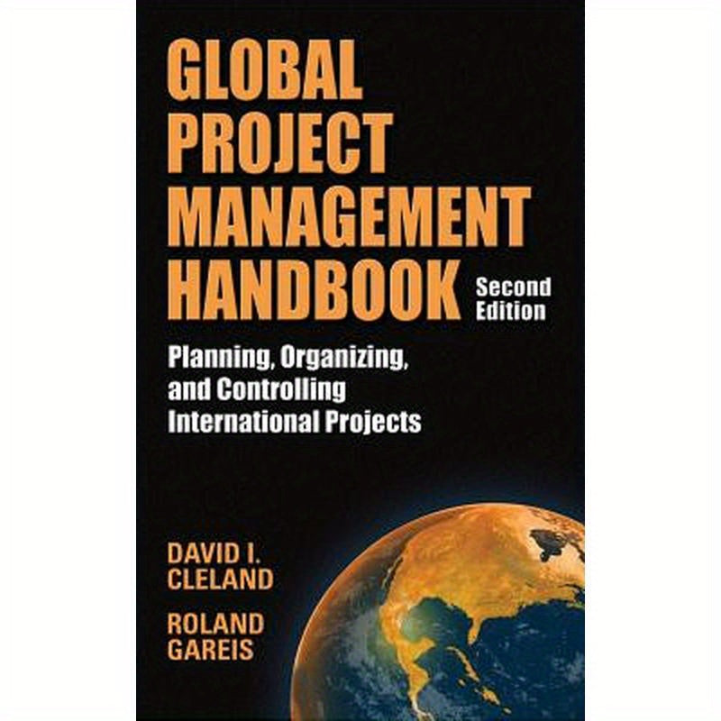 Global Project Management Handbook: Planning, Organizing and Controlling International Projects, Second Edition: Planning, Organizing, and Controlling