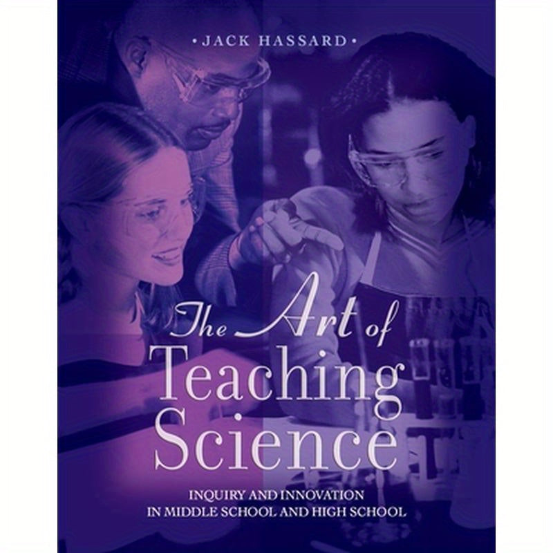 The Art of Teaching Science: Inquiry and Innovation in Middle School and High School