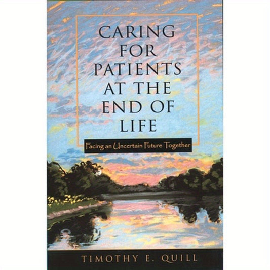 Caring for Patients at the End of Life: Facing an Uncertain Future Together