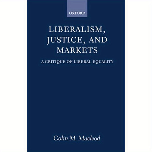 Liberalism, Justice, and Markets: A Critique of Liberal Equality