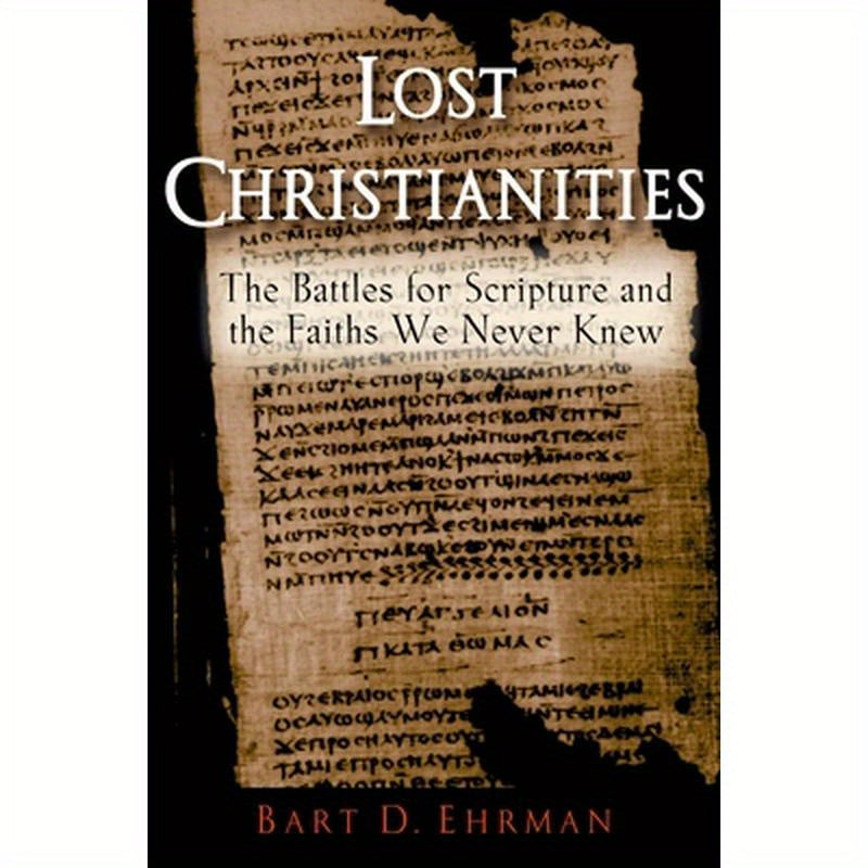 Lost Christianities: The Battles for Scripture and the Faiths We Never Knew