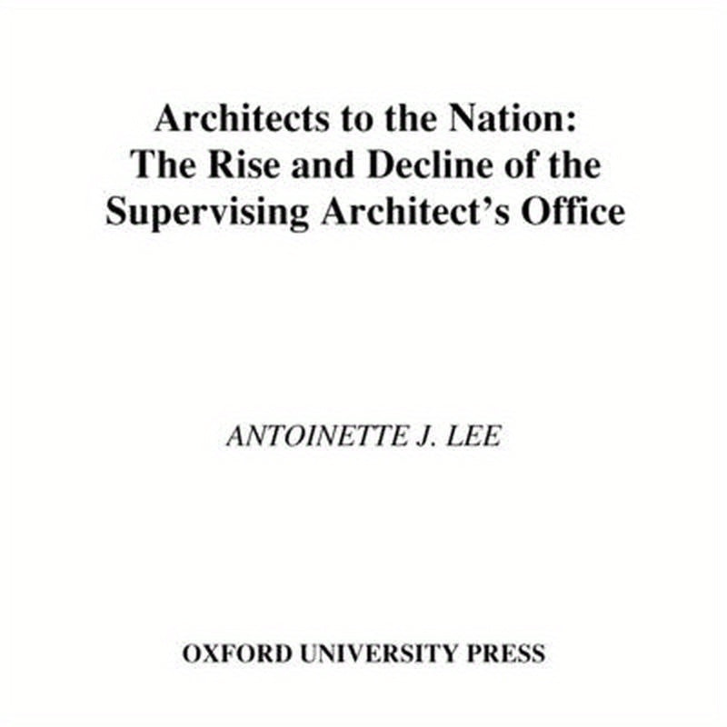 Architects to the Nation: The Rise and Decline of the Supervising Architect's Office