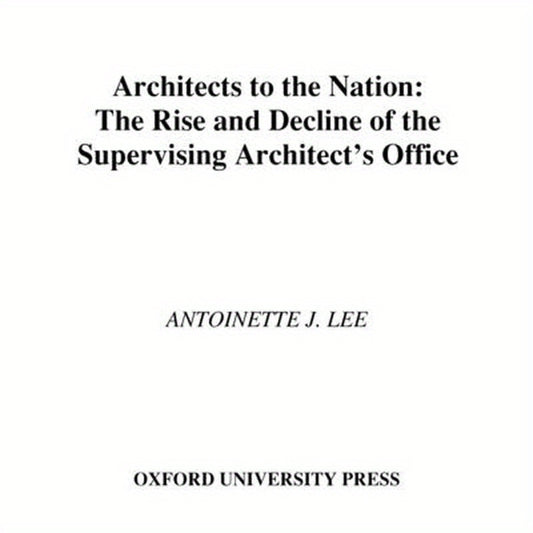 Architects to the Nation: The Rise and Decline of the Supervising Architect's Office