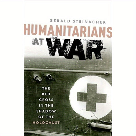 Humanitarians at War: The Red Cross in the Shadow of the Holocaust