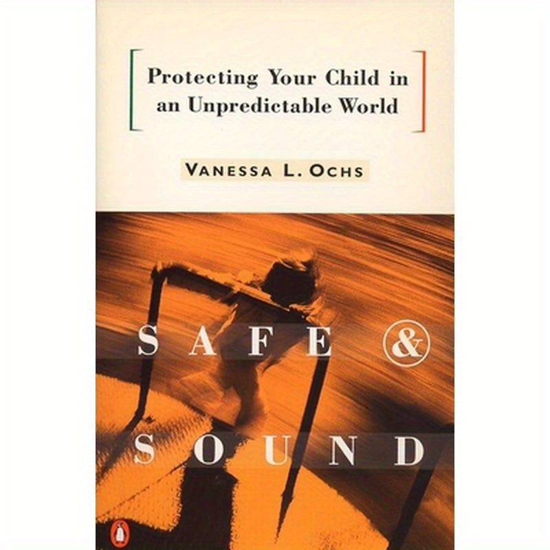 Safe and Sound: Protecting Your Child in an Unpredictable World