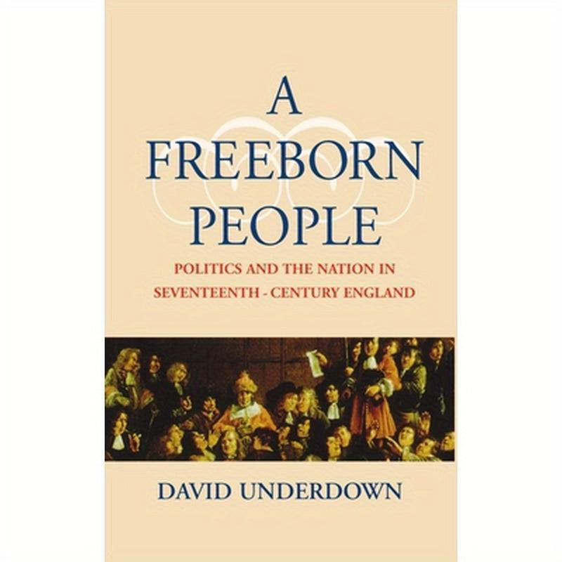 A Freeborn People: Politics and the Nation in Seventeenth-Century England