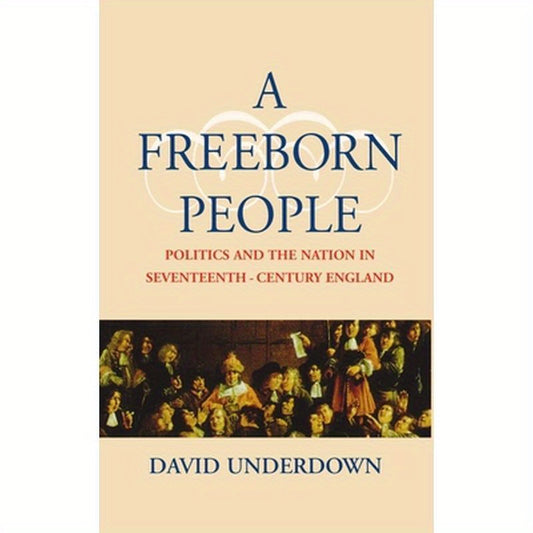 A Freeborn People: Politics and the Nation in Seventeenth-Century England