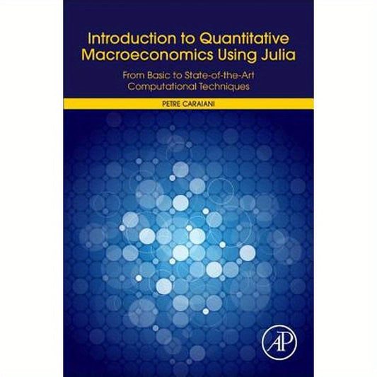 Introduction to Quantitative Macroeconomics Using Julia: From Basic to State-Of-The-Art Computational Techniques