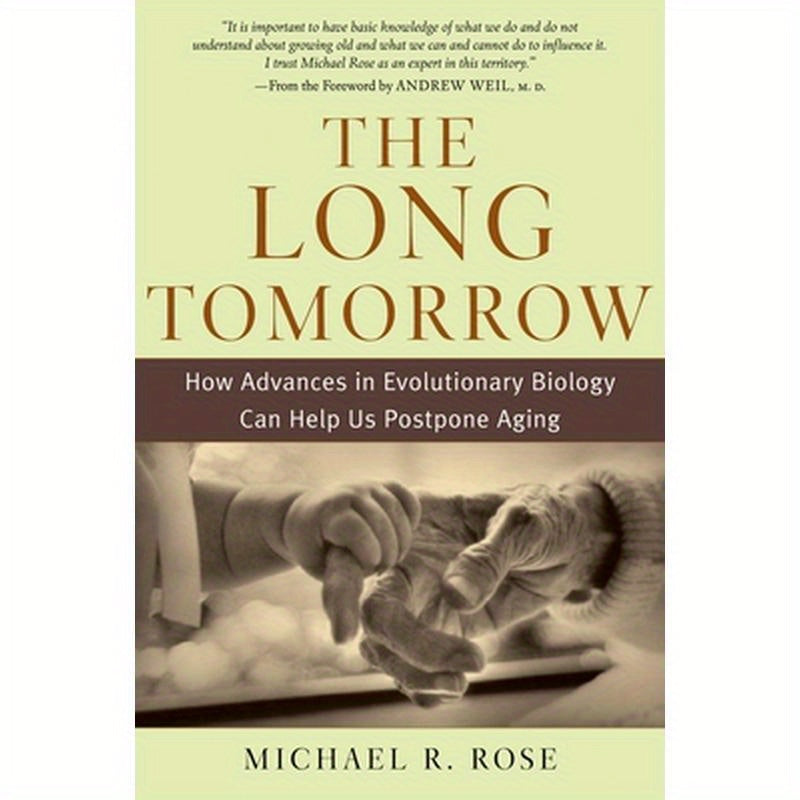 The Long Tomorrow: How Advances in Evolutionary Biology Can Help Us Postpone Aging