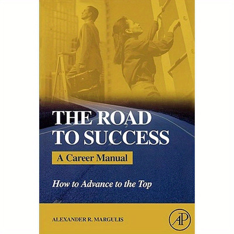The Road to Success: A Career Manual: How to Advance to the Top