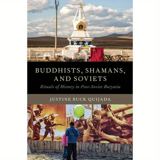 Buddhists, Shamans, and Soviets: Rituals of History in Post-Soviet Buryatia