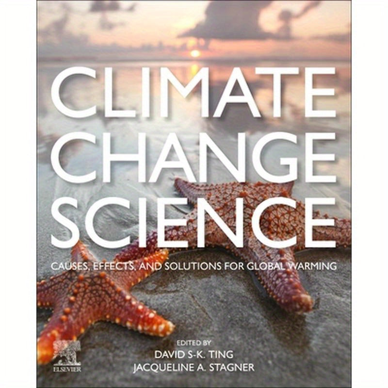 Climate Change Science: Causes, Effects and Solutions for Global Warming