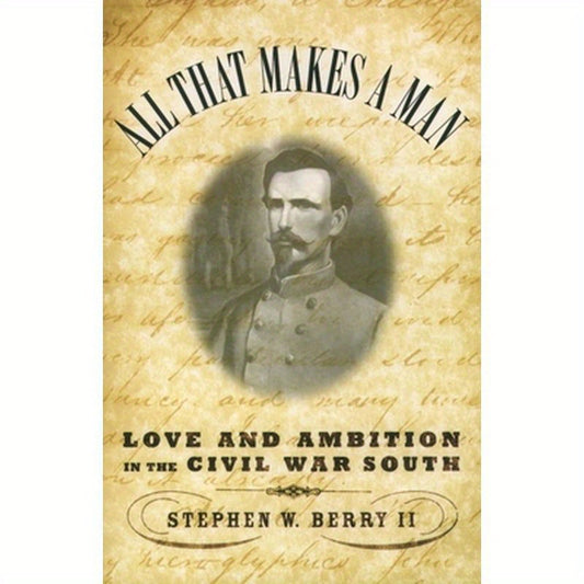 All That Makes a Man: Love and Ambition in the Civil War South