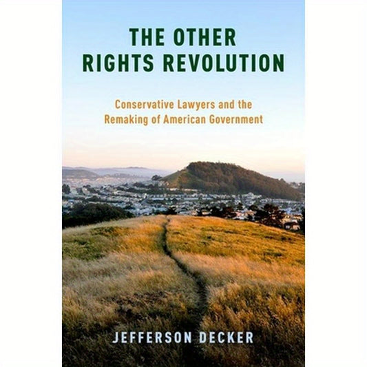 Other Rights Revolution: Conservative Lawyers and the Remaking of American Government
