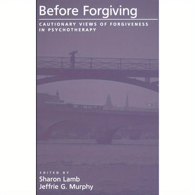 Before Forgiving: Cautionary Views of Forgiveness in Psychotherapy