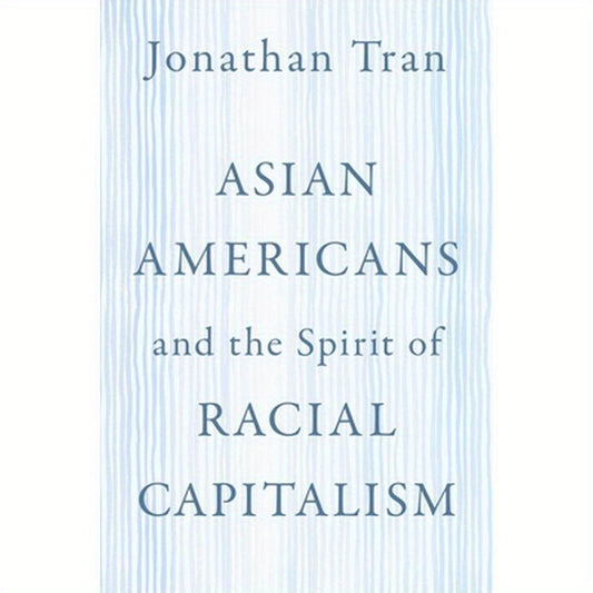 Asian Americans and the Spirit of Racial Capitalism