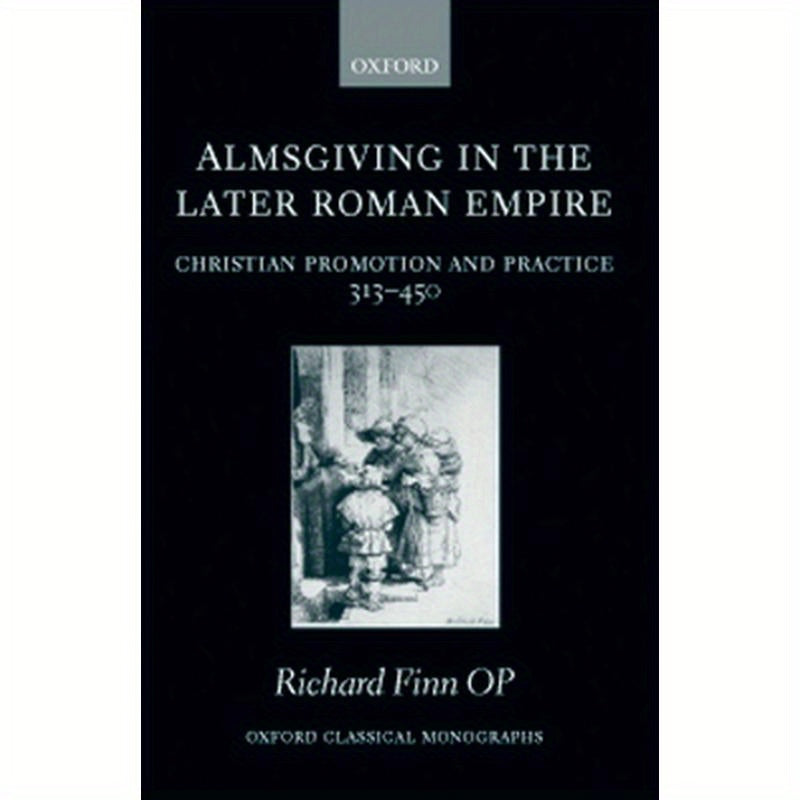 Almsgiving in the Later Roman Empire: Christian Promotion and Practice (313-450)