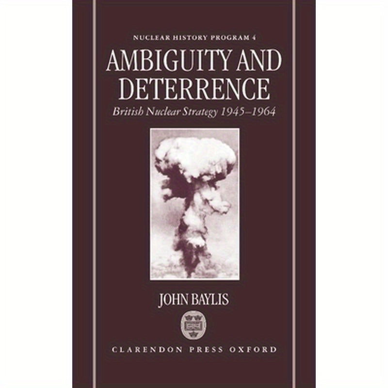 Ambiguity and Deterrence: British Nuclear Strategy 1945-1964