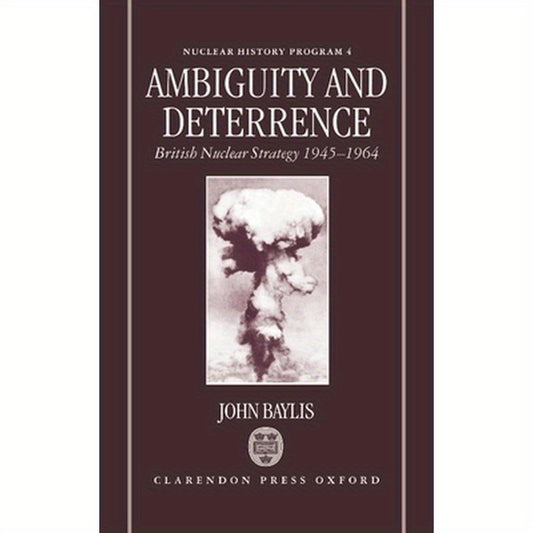 Ambiguity and Deterrence: British Nuclear Strategy 1945-1964