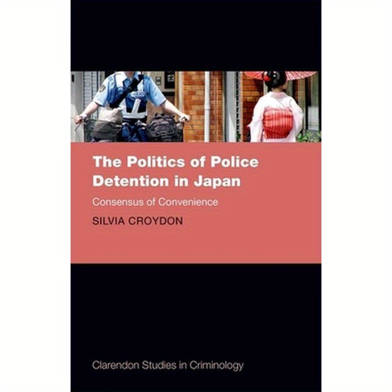 The Politics of Police Detention in Japan: Consensus of Convenience